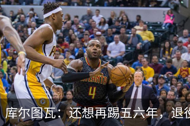 库尔图瓦：还想再踢五六年，退役后不想当主教练因为这让人老得快